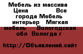 Мебель из массива › Цена ­ 100 000 - Все города Мебель, интерьер » Мягкая мебель   . Вологодская обл.,Вологда г.